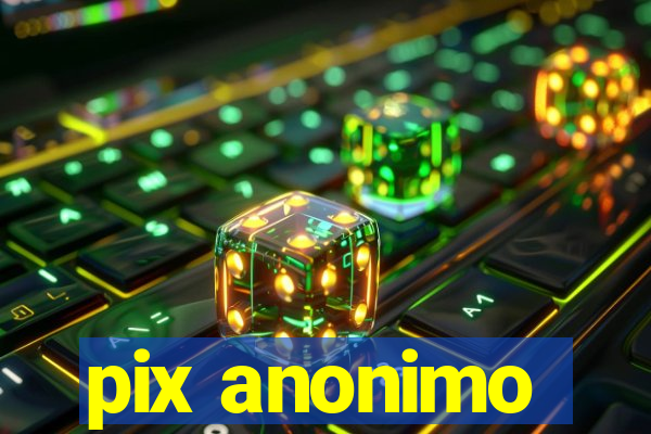 pix anonimo